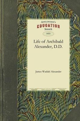 Life of Archibald Alexander, D.D.: First Professor in the Theological Seminary, at Princeton, New Jersey - Waddel Alexander James Waddel Alexander,James Alexander - cover
