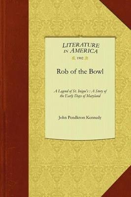 Rob of the Bowl: A Legend of St. Inigoe's: A Story of the Early Days of Maryland - Pendleton Kennedy John Pendleton Kennedy,John Kennedy - cover