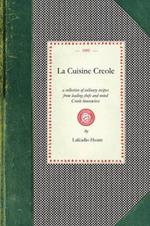 La Cuisine Creole: A Collection of Culinary Recipes from Leading Chefs and Noted Creole Housewives, Who Have Made New Orleans Famous for Its Cuisine