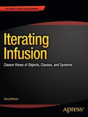 Iterating Infusion: Clearer Views of Objects, Classes, and Systems - Greg Anthony - cover