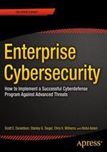 Enterprise Cybersecurity: How to Build a Successful Cyberdefense Program Against Advanced Threats