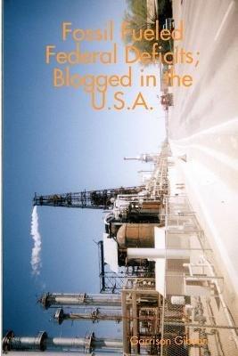 Fossil Fueled Federal Deficits; Blogged in the U.S.A. - Gary, Clifford Gibson - cover