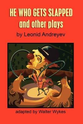 He Who Gets Slapped and Other Plays - Walter Wykes,Leonid Andreyev - cover