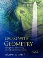 Living with Geometry: Coming to an Understanding with God, Life and the Universe... - Michael a Green - cover