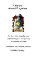 A History Almost Forgotten: The Story of the Volga Germans and Their Migration from Germany to the Plains of Kansas