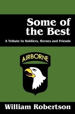 Some of the Best: A Tribute to Soldiers, Heros and Friends - William Robertson - cover