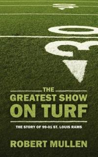 The Greatest Show on Turf: The Story of 99-01 St. Louis Rams - Robert Mullen - cover