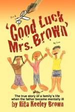 Good Luck, Mrs. Brown...: The True Story of a Family's Life When the Father Became Mentally Ill