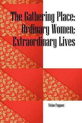 The Gathering Place: Ordinary Women; Extraordinary Lives - Vivian Feggans - cover