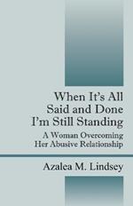 When it's All Said and Done I'm Still Standing: A Woman Overcoming Her Abusive Relationship