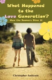 What Happened to the Love Generation?: How the Boomers Blew It - Christopher Anderson - cover