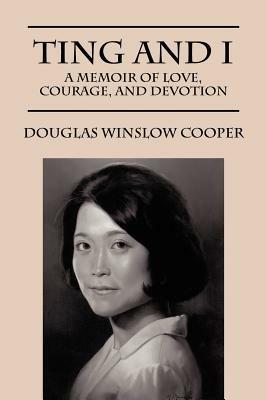 Ting and I: A Memoir of Love, Courage, and Devotion - Douglas Winslow Cooper - cover