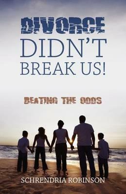 Divorce Didn't Break Us!: Beating the Odds - Schrendria Robinson - cover