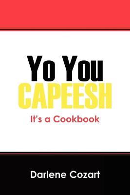 Yo You Capeesh It's a Cookbook - Darlene Cozart - cover