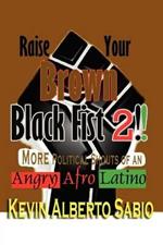 Raise Your Brown Black Fist 2: MORE Political Shouts of an Angry Afro Latino