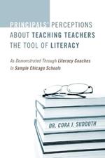 Principals' Perceptions about Teaching Teachers the Tool of Literacy: As Demonstrated Through Literacy Coaches in Sample Chicago Schools