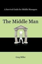 The Middle Man: A Survival Guide for Middle Managers