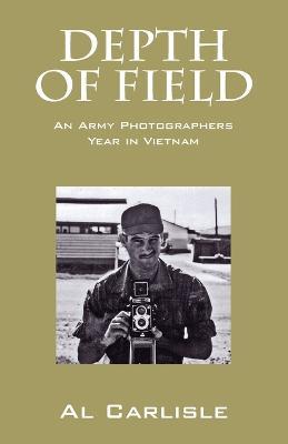 Depth of Field: An Army Photographers Year in Vietnam - Al Carlisle - cover