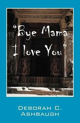 Bye Mama I Love You - Deborah C Ashbaugh - cover