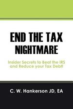 End the Tax Nightmare: Insider Secrets to Beat the IRS and Reduce your Tax Debt!