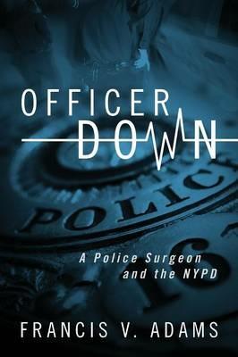 Officer Down: A Police Surgeon and the NYPD - Francis V Adams - cover