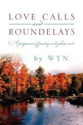 Love Calls and Roundelays: A Potpourri of Poetry and Photo Art - Wyn - cover