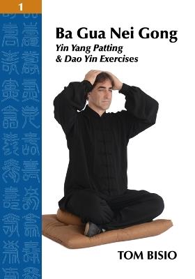 Ba Gua Nei Gong Volume 1: Yin Yang Patting And Dao Yin Exercises - Tom Bisio - cover