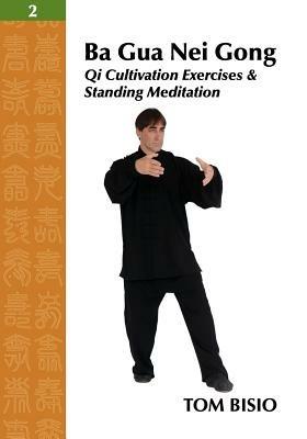 Ba Gua Nei Gong Vol. 2: Qi Cultivation Exercises and Standing Meditation - Tom Bisio - cover