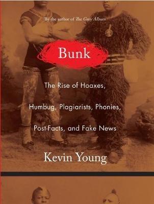 Bunk: The Rise of Hoaxes, Humbug, Plagiarists, Phonies, Post-Facts, and Fake News - Kevin Young - cover