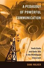 A Pedagogy of Powerful Communication: Youth Radio and Radio Arts in the Multilingual Classroom