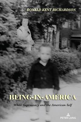 Being-in-America: White Supremacy and the American Self - Ronald Kent Richardson - cover