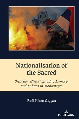Nationalisation of the Sacred: Orthodox Historiography, Memory, and Politics in Montenegro - Emil Hilton Saggau - cover
