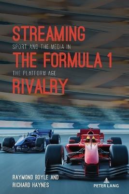 Streaming the Formula 1 Rivalry: Sport and the Media in the Platform Age - Raymond Boyle,Richard Haynes - cover