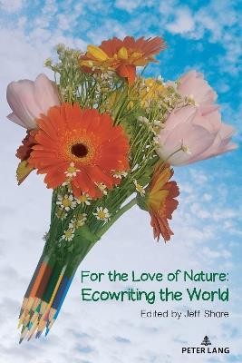 For the Love of Nature: Ecowriting the World - cover