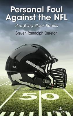 Personal Foul Against the NFL: Roughing Black Bodies - Steven Cureton - cover