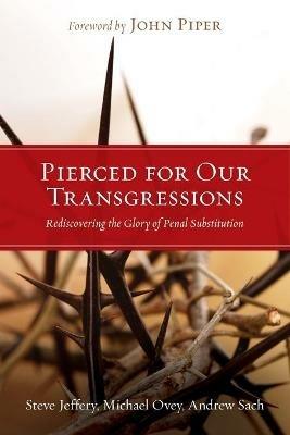 Pierced for Our Transgressions: Rediscovering the Glory of Penal Substitution - Steve Jeffery,Michael Ovey,Andrew Sach - cover