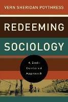 Redeeming Sociology: A God-Centered Approach - Vern S. Poythress - cover