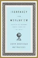 Inerrancy and Worldview: Answering Modern Challenges to the Bible