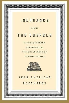 Inerrancy and the Gospels: A God-Centered Approach to the Challenges of Harmonization - Vern S. Poythress - cover