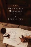 This Momentary Marriage: A Parable of Permanence - John Piper - cover