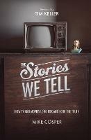 The Stories We Tell: How TV and Movies Long for and Echo the Truth - Mike Cosper - cover