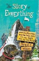 The Story of Everything: How You, Your Pets, and the Swiss Alps Fit into God's Plan for the World