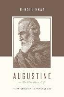 Augustine on the Christian Life: Transformed by the Power of God - Gerald Bray - cover