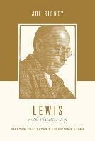 Lewis on the Christian Life: Becoming Truly Human in the Presence of God - Joe Rigney - cover