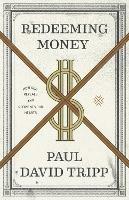 Redeeming Money: How God Reveals and Reorients Our Hearts - Paul David Tripp - cover