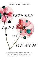 Between Life and Death: A Gospel-Centered Guide to End-of-Life Medical Care - Kathryn Butler - cover
