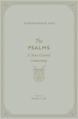 The Psalms: A Christ-Centered Commentary  (Volume 2, Psalms 1–50) - Christopher Ash - cover