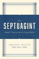The Septuagint: What It Is and Why It Matters - Greg Lanier,William A. Ross - cover