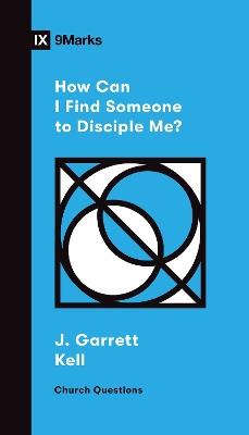 How Can I Find Someone to Disciple Me? - J. Garrett Kell - cover