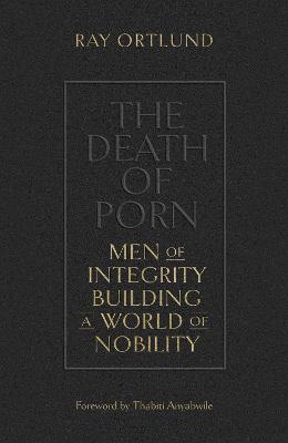 The Death of Porn: Men of Integrity Building a World of Nobility - Ray Ortlund - cover